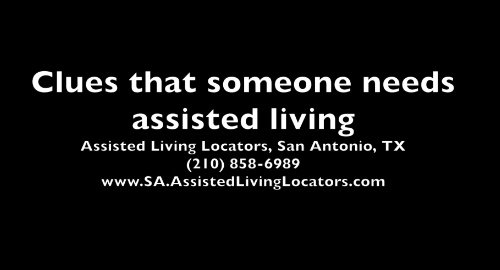 Watch this video to learn some clues about whether someone you know needs assisted living.  https://youtu.be/oevUY0a003E