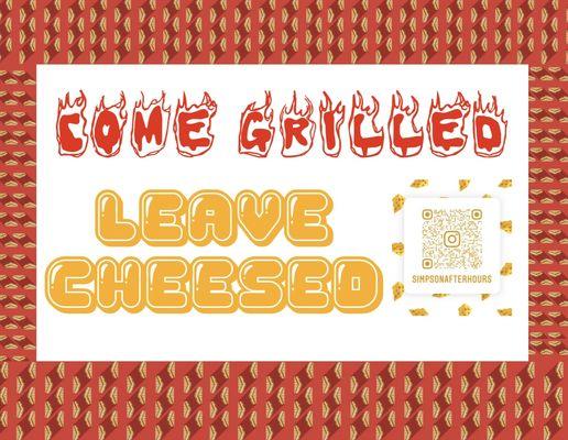 Come grilled. Leave cheesed.