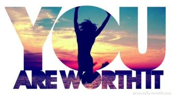 You are worth it!!