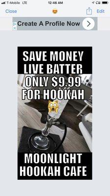 From today to 10 years until the lease is over. Only $9.99 to smoke a hookah at anytime at moonlight Hookah Cafe. Unlimited charcoals.