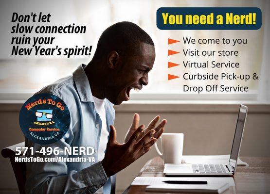 You need a Nerd! Let NerdsToGo solve your slow internet connection issues this New Year. Call us or visit us at our store. #TalkNerdyToUs