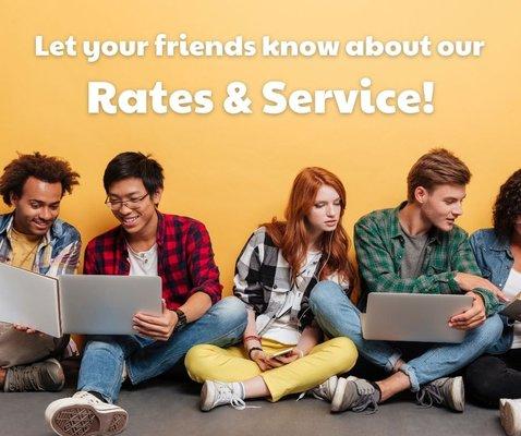 With insurance rates and customer service as good as ours, why wouldn't you refer your friends to us?!