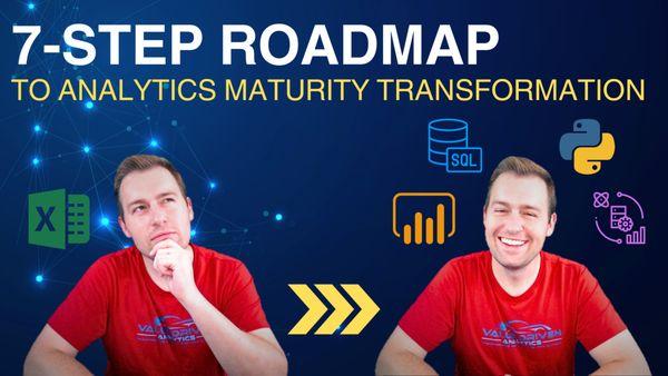 7-Step Roadmap to Analytics Maturity Transformation - Take Analytics at Your Firm to the Next Level of Maturity