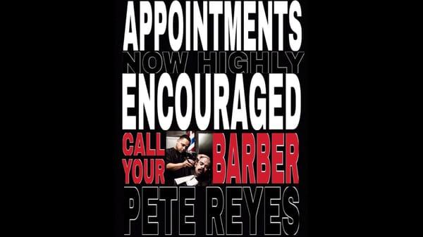 Appointments Highly Encouraged....Please call barbershop 626.453.0115 or my cell 626.324.2817  anytime thank you Pete. (Text ok)