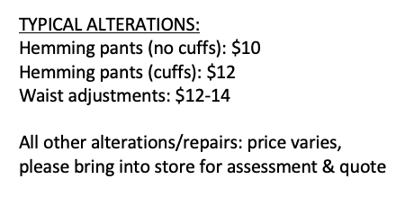 Prices for typical alternations, please bring clothes in to show us exactly what you'd like done for final pricing