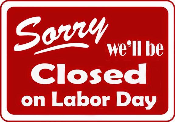 Sorry we will be closed on Monday September 3, 2018 for the Labor Day holiday!