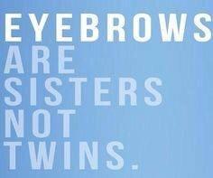 Eyebrows are sisters, not twins. However, they can still get along and look alike! And that is why you have Sam at Sam's eyebrows! Come by..