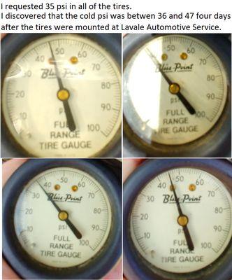 I requested 35 psi. I discovered that the cold psi was between 36 - 47 after the tires were mounted at Lavale Automotive Service.