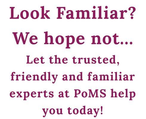 Look familiar? We hope not...
Let trusted, friendly and familiar experts at PoMS help you today!