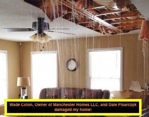 Wade Coton, Owner of Manchester Homes LLC, and Dale Pisarczyk damaged my home w faulty plumbing & dangerous electric!