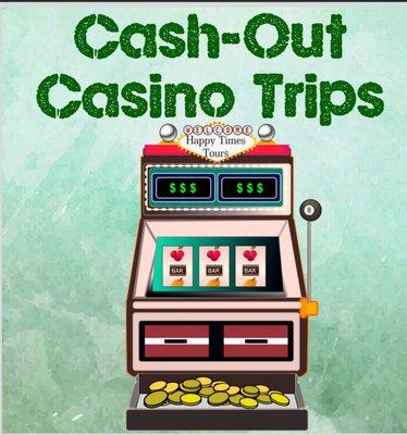 Cash-Out Casino Trips: 1 to 3 day trips to popular casinos.