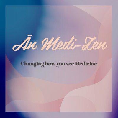 Ān Medi-Zen Tagline:  Changing how you see Medicine.