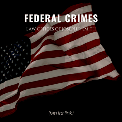 FEDERAL CRIMES | Criminal Lawyer | Learn more at josephpsmith.com