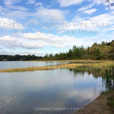 There is more to life than what is in your head. #therapyhelps #loringtherapy