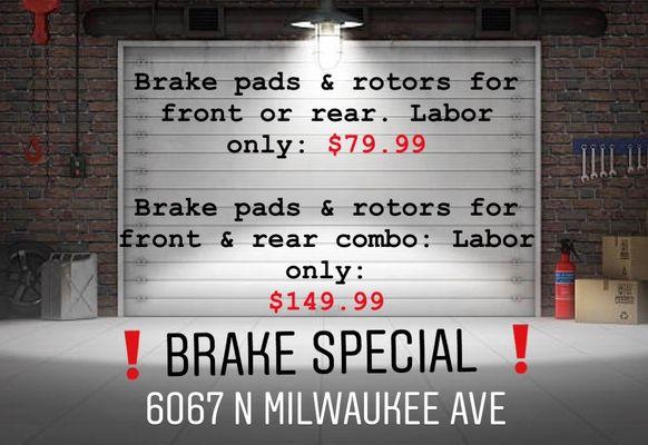 Brake Special! Labor: $150 for front & back. $80 for front or back only.