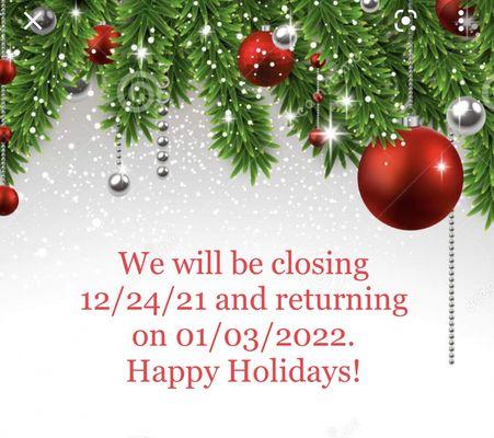 We will be closing 12/24/2021 and returning 01/03/2022. Merry Christmas!