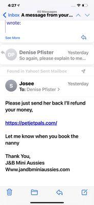 I have requested for them to send back the puppy and I'll refund them more than once, but yet they say I'm the bad guy!!