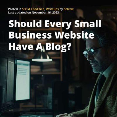 Read article: https://detroix.com/writeups/should-every-small-business-website-have-a-blog/