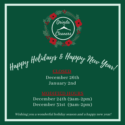 Neighbors,  

We will be closed on Monday, December 26th and January 2nd. 

Happy Holidays! 

Best, 
Orinda Cleaners Staff