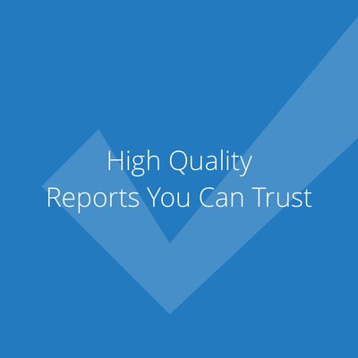 High Quality Reports you Can Trust