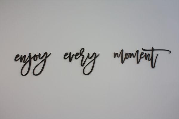 Our motto: Enjoy Every Moment