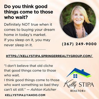 Do not wait when looking for your dream home  in this real estate market.