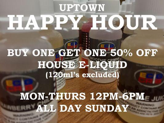 Happy Hour: BOGO 50% off all 10ml, 15ml, and 30ml house flavors! Mon-Thurs: 12-6PM All Day Sunday