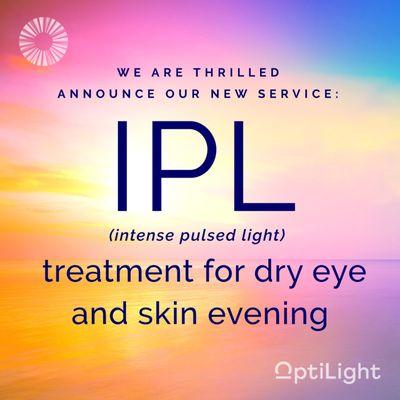 We're now proud to offer IPL - breakthrough treatments for Dry Eye and the added benefits of skin evening with a healthy glow!