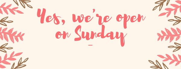 Yes, we're open on Sunday!