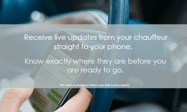 Receive live updates from your chauffeurs, never step outside and wonder where your driver is.