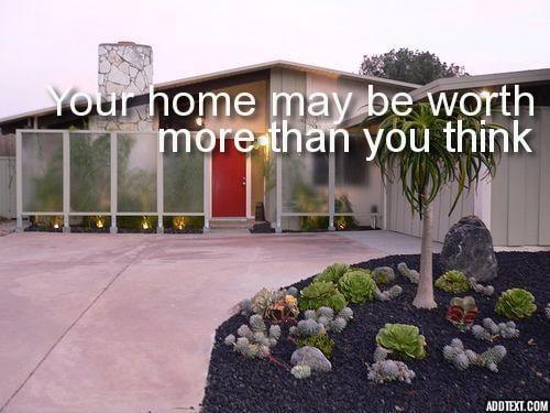 Your home may be worth more than you think. You can find out here:
 www.livingandlovingsandiegohomes.com