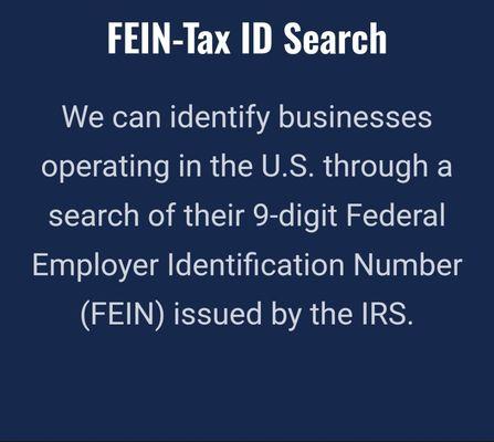 We can find, verify and provide you and Federal Tax ID Number or FEIN.