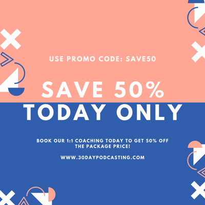 TODAY ONLY 08/07/19 Book our 1:1 Coaching TODAY TO GET 50% off the package price! www.30daypodcasting.com