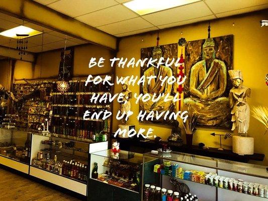 BE THANKFUL FOR WHAT YOU HAVE YOU'LL END UP HAVING MORE.