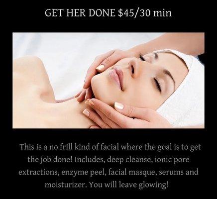 This is a no frill kind of facial where the goal is to get the job done!