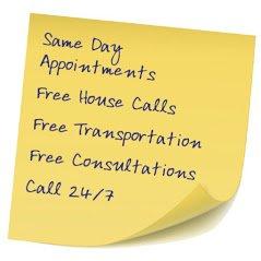 Same day appointment.
 free house calls.
 free transportation.
 free consultation.
 call 24/7/365