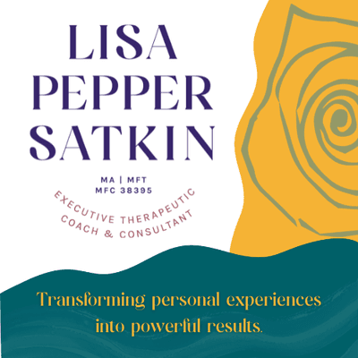 Lisa Pepper-Satkin MA, MFT MFC 38395 - Executive Therapeutic Coach & Consultant - Transforming Personal Experiences into Powerful Results