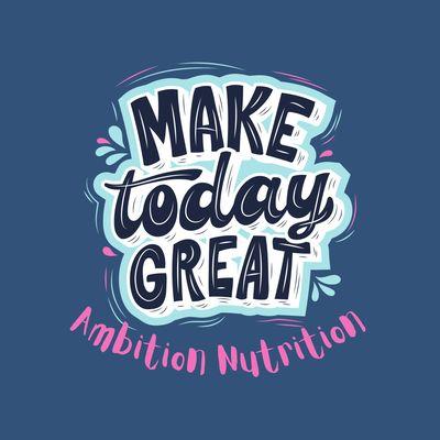 Make every day great at Ambition Nutrition!