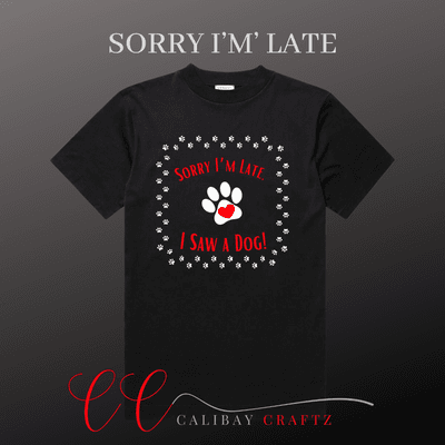 Sorry I'm Late, I Saw a Dog T-shirt. Exclusively @Calibay Craftz