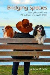 Bridging Species: Thoughts and Tales About Our Lives with Dogs