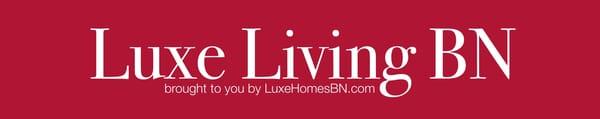 Luxe Living BN | Published Daily by Luxe Homes BN