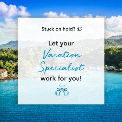 Stuck on hold?  Let your Vacation Specialist work for you!