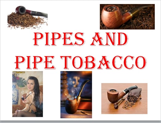 We also have pipes and pipe tobacco